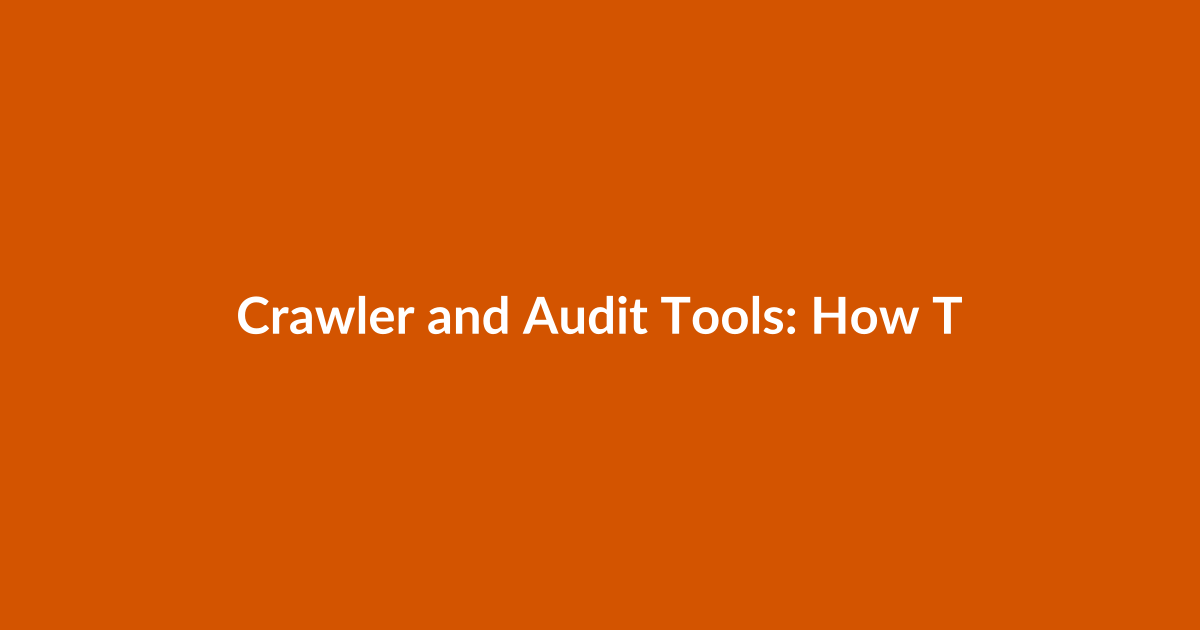 Crawler and Audit Tools: How They Parse Sites