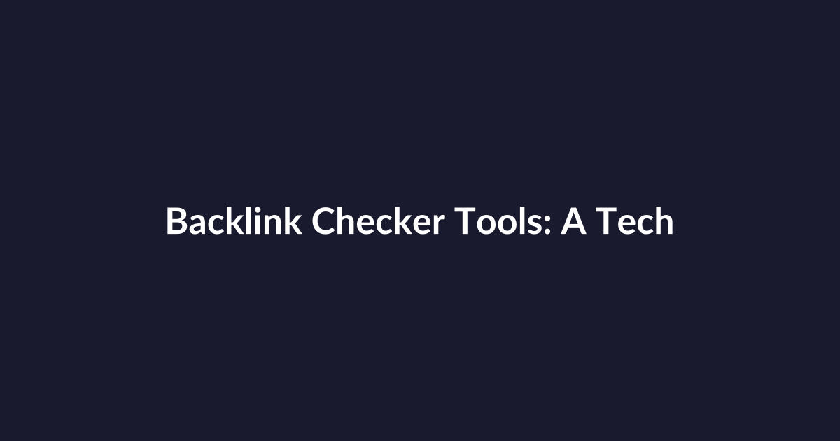 Backlink Checker Tools: A Technical Deep Dive into How They Discover, Score, and Report Links