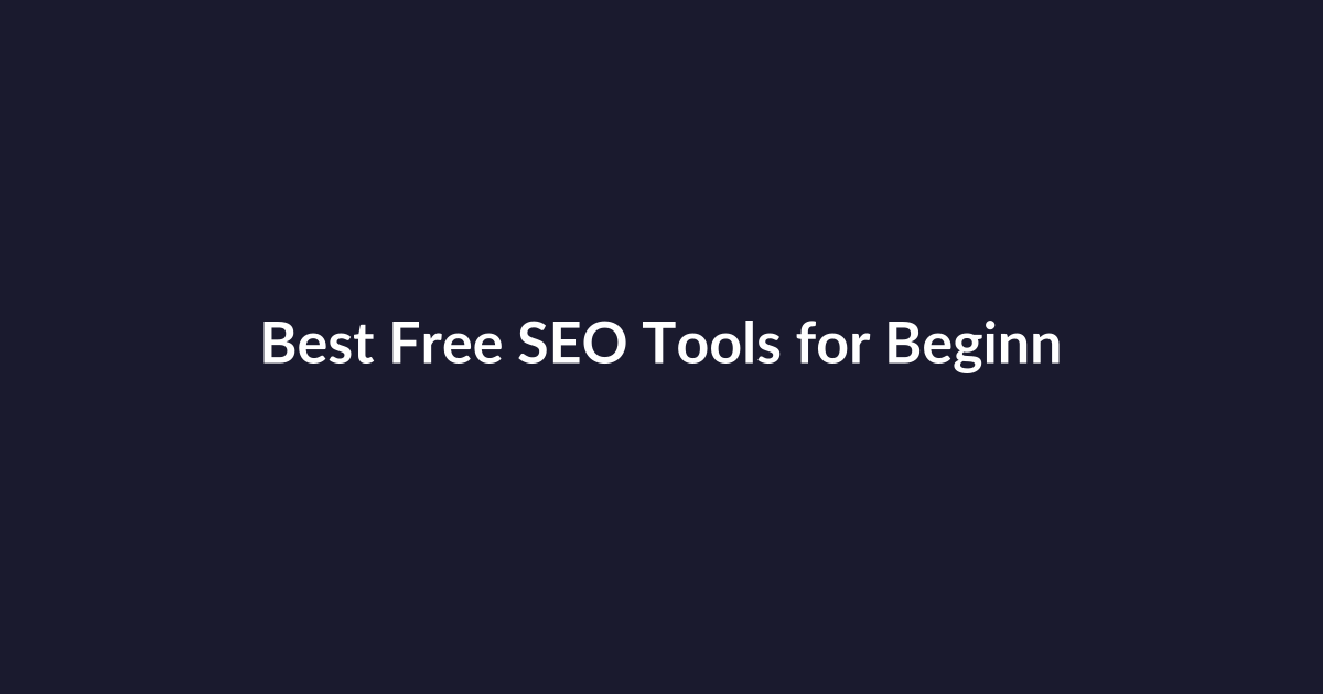 Best Free SEO Tools for Beginners: A Friendly, Step-by-Step Guide