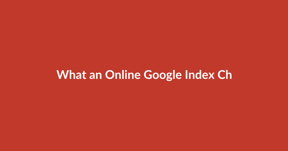 What an Online Google Index Checker Actually Does