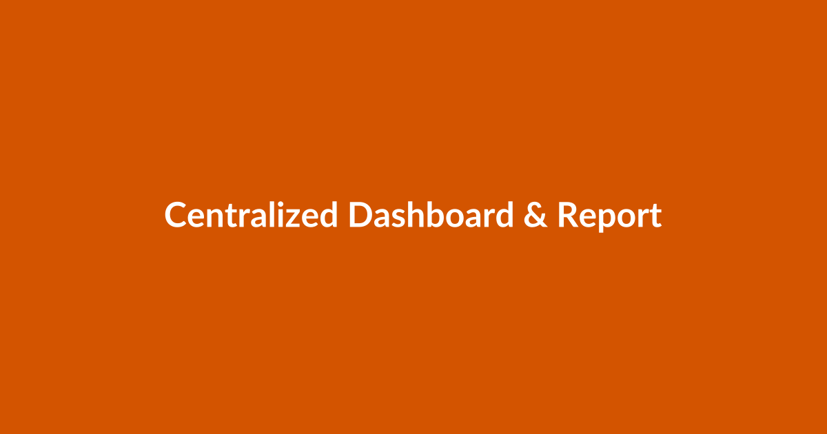 Centralized Dashboard & Reporting