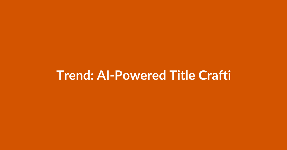 Trend: AI-Powered Title Crafting and Natural Language Understanding