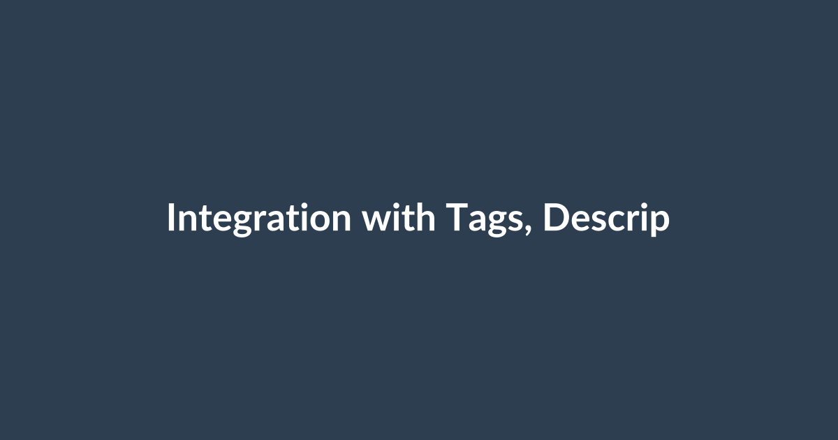 Integration with Tags, Descriptions, and Metadata