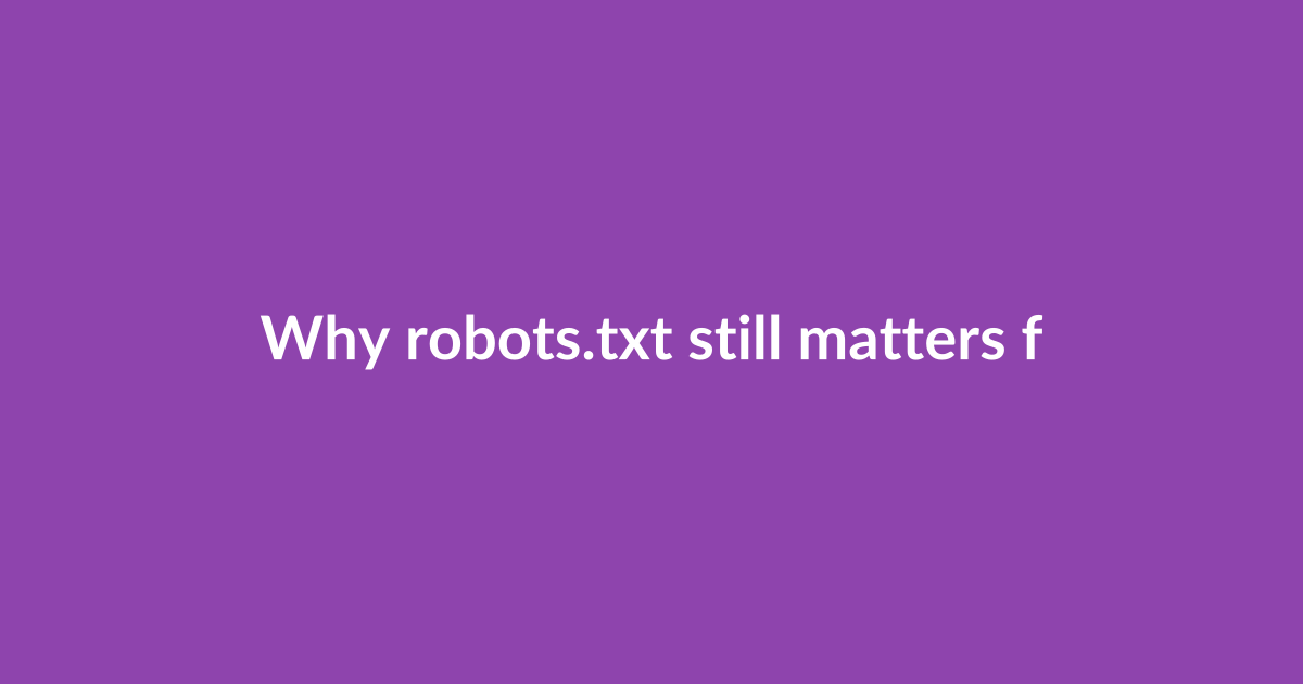 Why robots.txt still matters for businesses and publishers