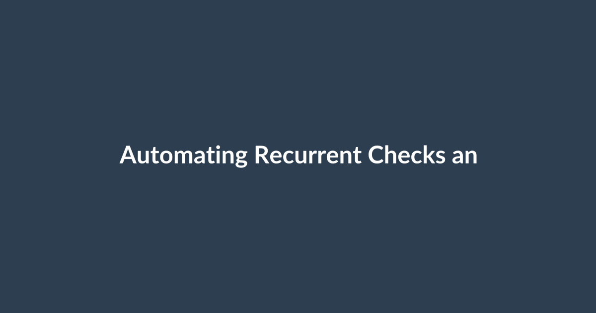 Automating Recurrent Checks and Alerts