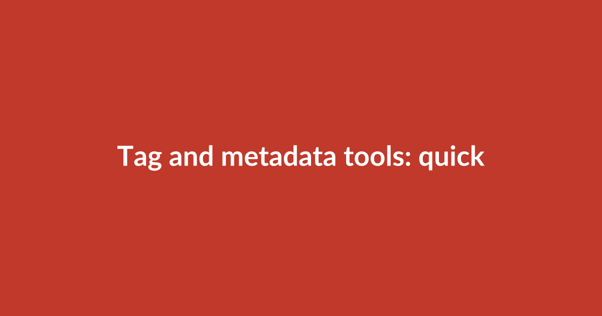 Tag and metadata tools: quick wins and hidden traps