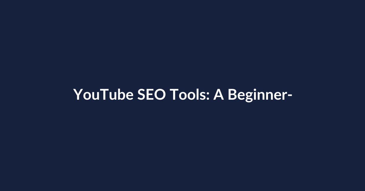 YouTube SEO Tools: A Beginner-Friendly Complete Guide to Growing Your Channel