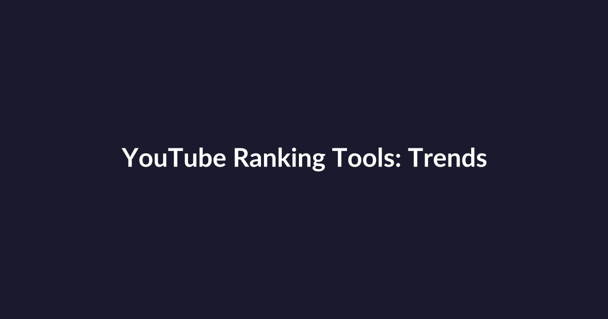 YouTube Ranking Tools: Trends Shaping What's Next and How They’ll Impact Your Channel