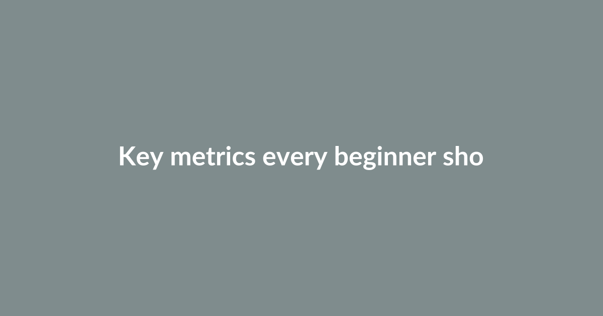 Key metrics every beginner should track
